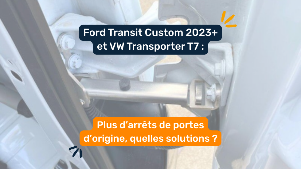 Ford Transit Custom 2023+ et VW Transporter T7 : plus d’arrêts de portes d’origine, quelles solutions ?